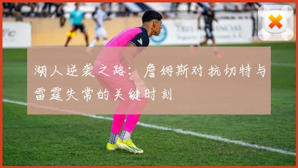 湖人逆袭之路：詹姆斯对抗切特与雷霆失常的关键时刻